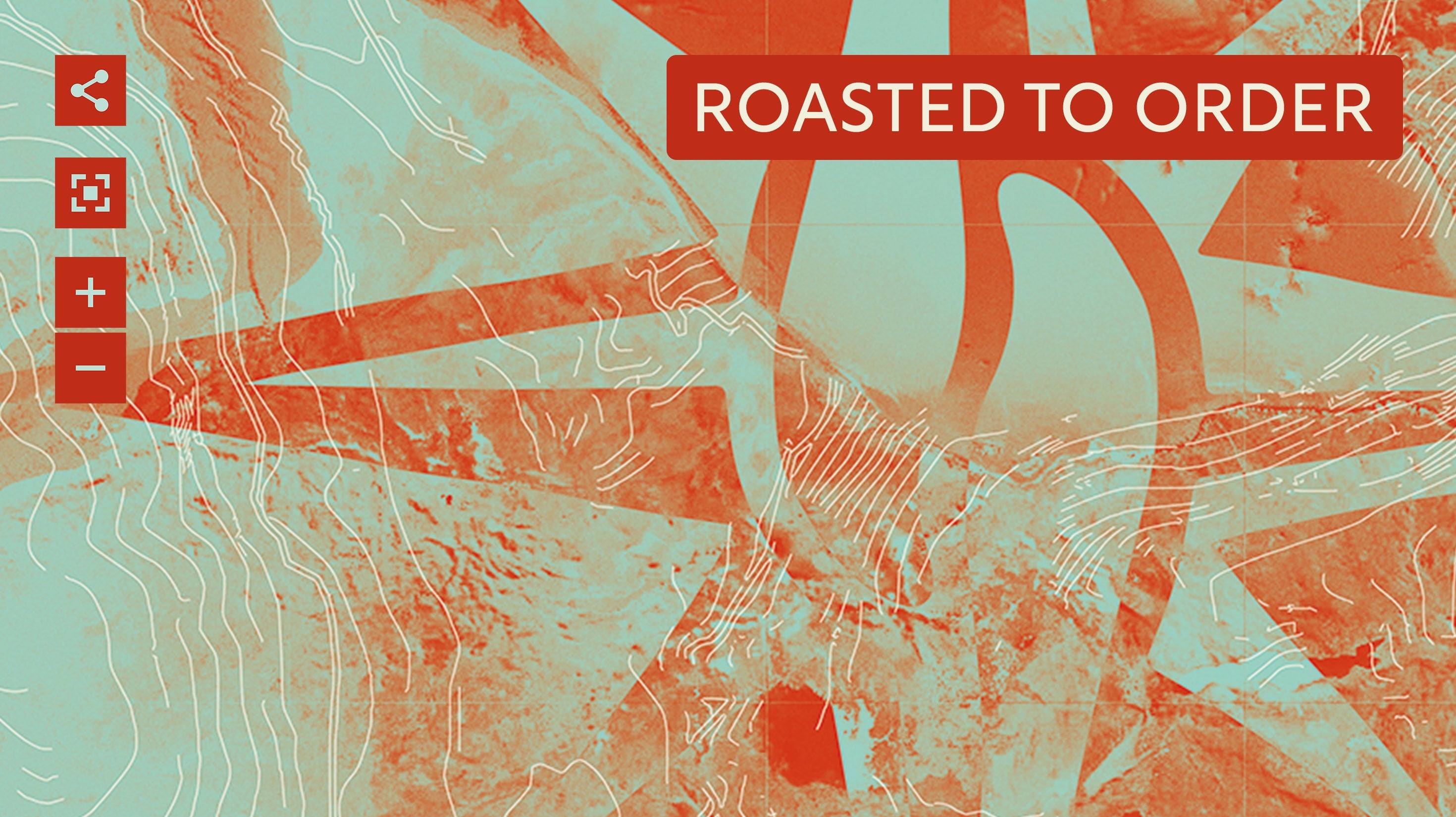 Abstract map with red and aqua tones, white contour lines, and text reading "ROASTED TO ORDER" in a red box on the upper right. Icons for sharing and zooming appear on the left.