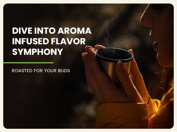 A person in a yellow jacket holds and smells a steaming cup outdoors; text reads "Dive into aroma infused flavor symphony. Roasted for your buds.